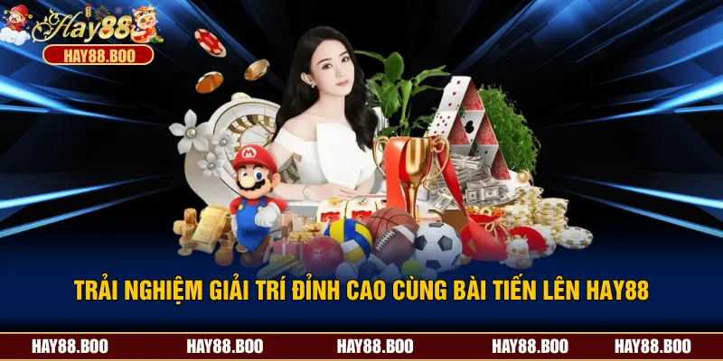 Trải Nghiệm Giải Trí Đỉnh Cao Cùng Bài Tiến Lên HAY88
